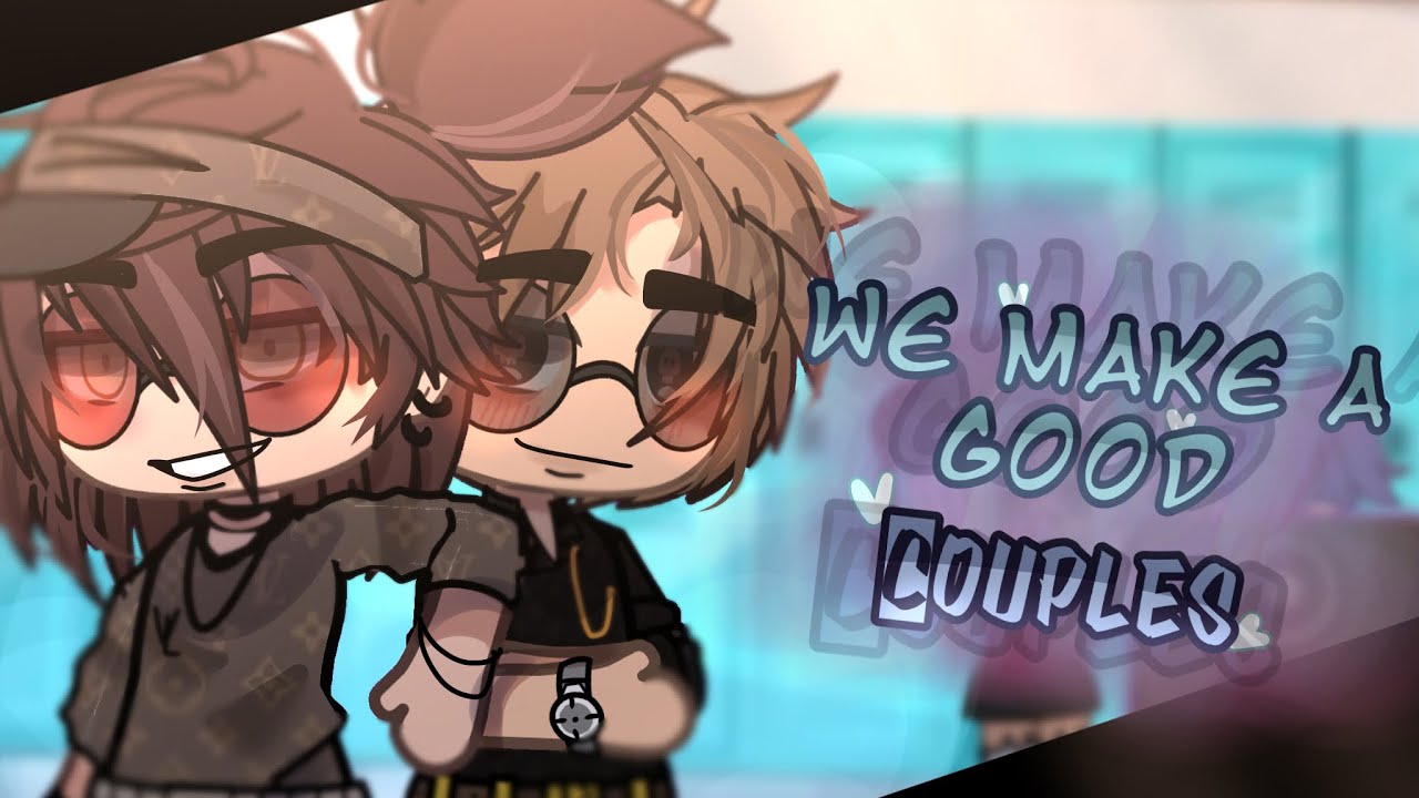 // ° WE MAKE A GOOD COUPLE °// °GACHA LIFE° // GLMM // °BL °? ☹︎