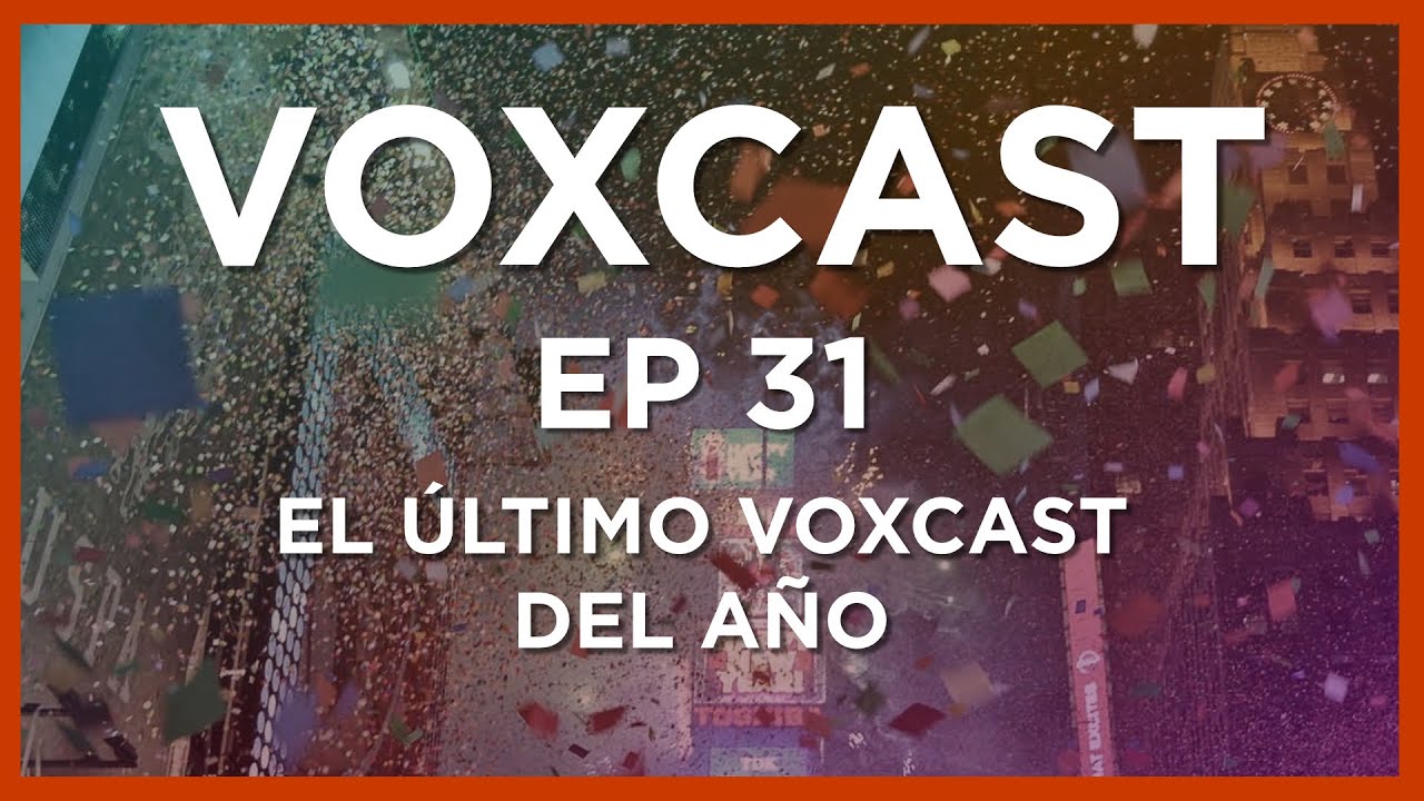 EL &Uacute;LTIMO VOXCAST DEL A&Ntilde;O | VOXCAST Ep 31 |