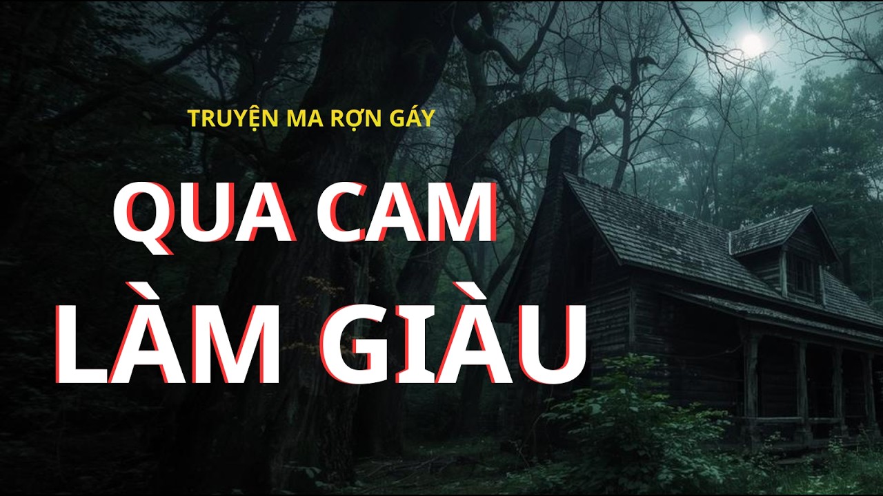 QUA CAM LÀM GIÀU  - Câu Chuyện Đầy Ám Ảnh