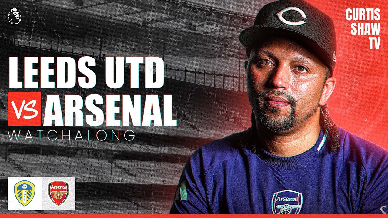 Leeds Utd V Arsenal Live Watchalong (Curtis Shaw TV)