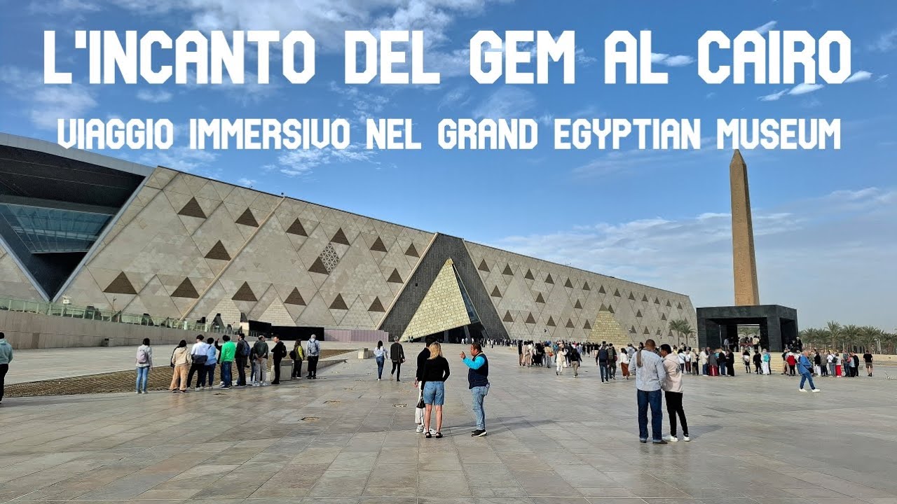 L'incanto del GEM al Cairo: Viaggio immersivo nel Grand Egyptian Museum
