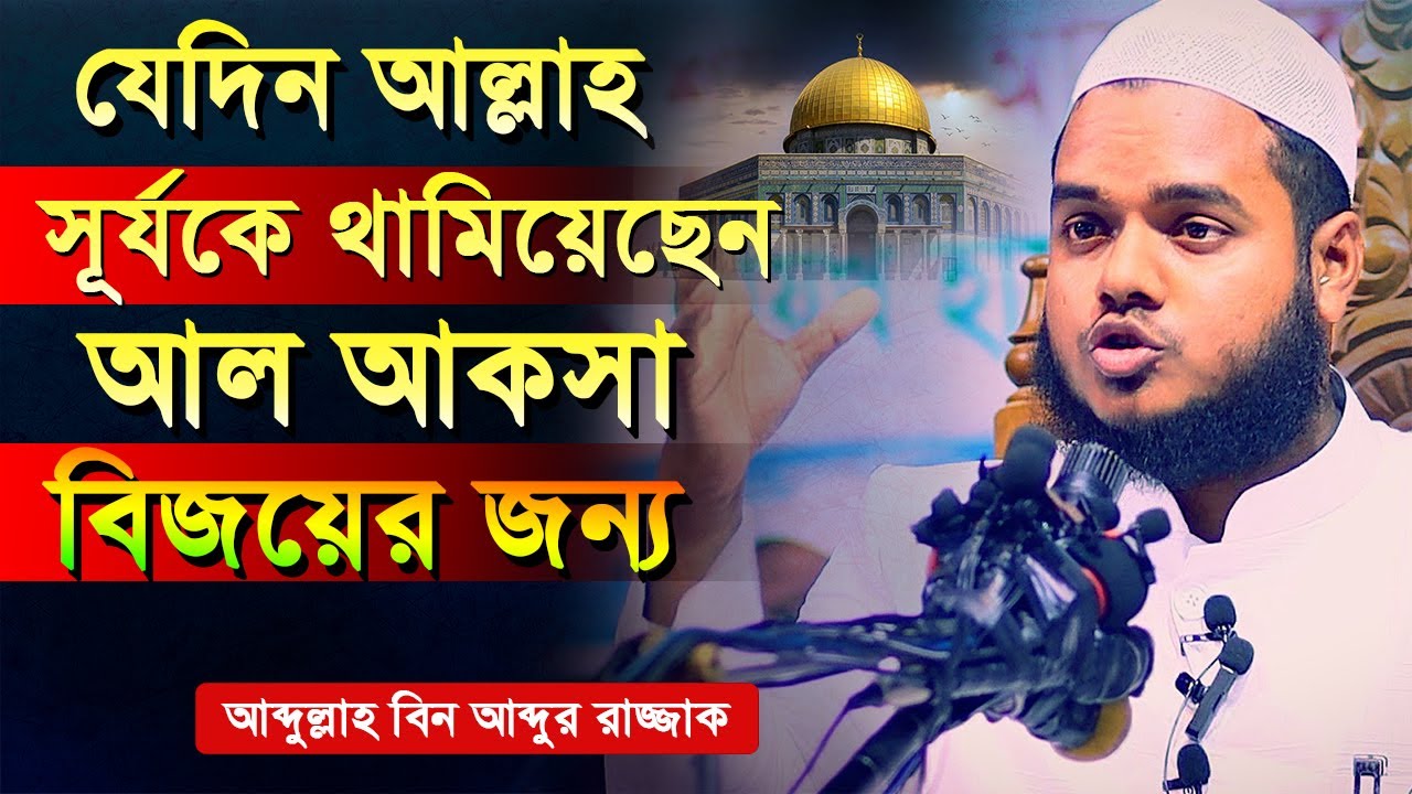 মাসজিদুল আকসা বিজয়ের জন্য সূর্যকে থামিয়েছেন আল্লাহ ¦ আব্দুল্লাহ বিন আব্দুর রাজ্জাক