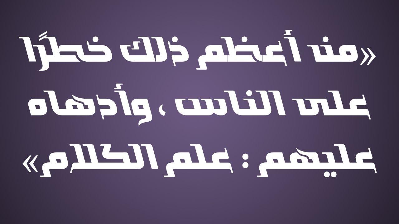 من أعظم الأمور خطراً على الناس وأدهاه عليهم (علم الكلام) - الشيخ الدكتور عبدالرزاق البدر
