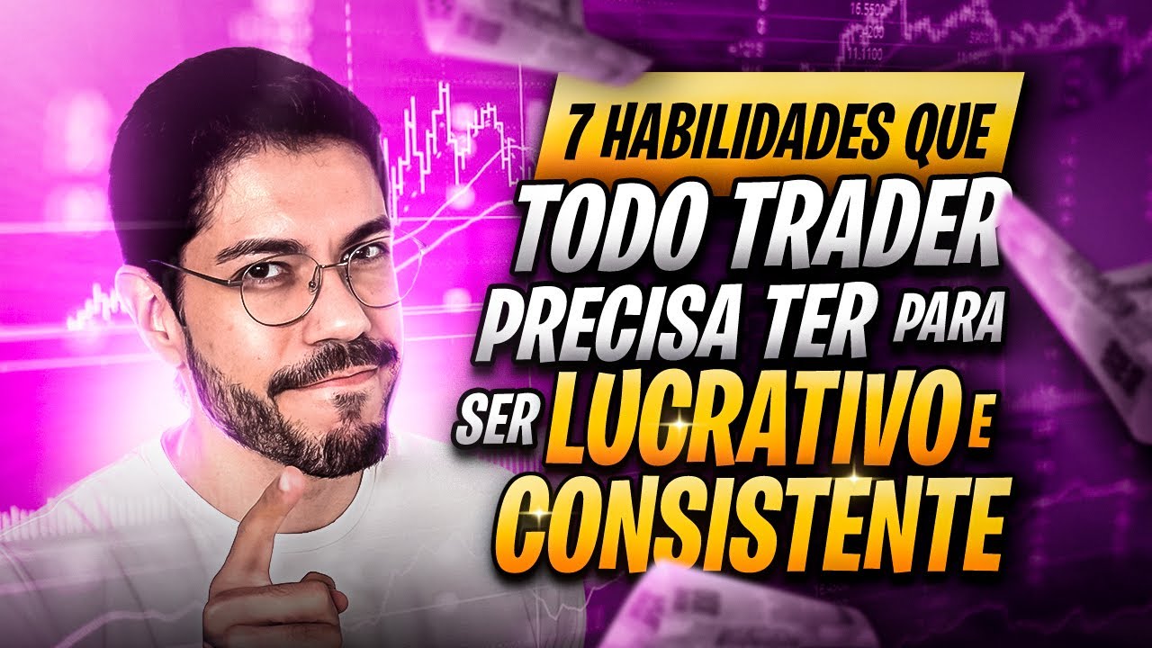 7 HABILIDADES QUE TODO TRADER PRECISA TER PARA SER LUCRATIVO E CONSISTENTE