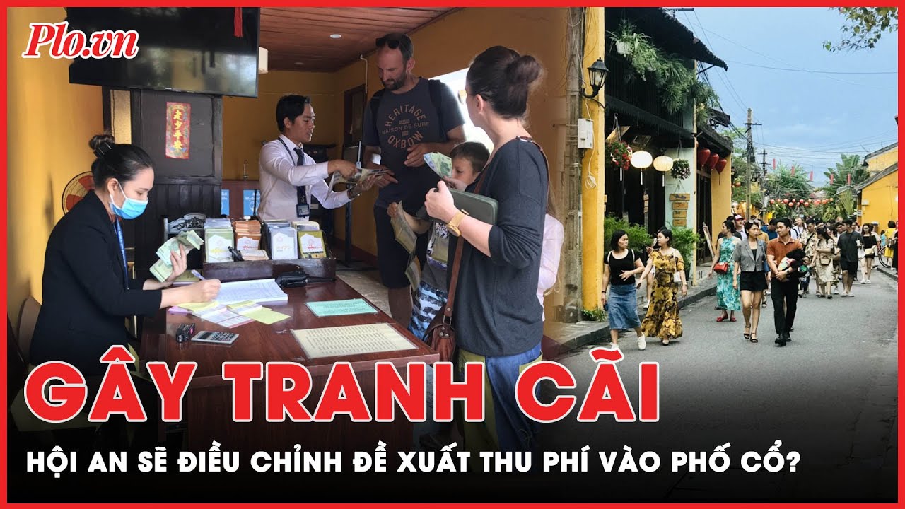 Hội An sẽ lắng nghe với tinh thần cầu thị để điều chỉnh đề xuất thu phí tham quan phố cổ? | PLO