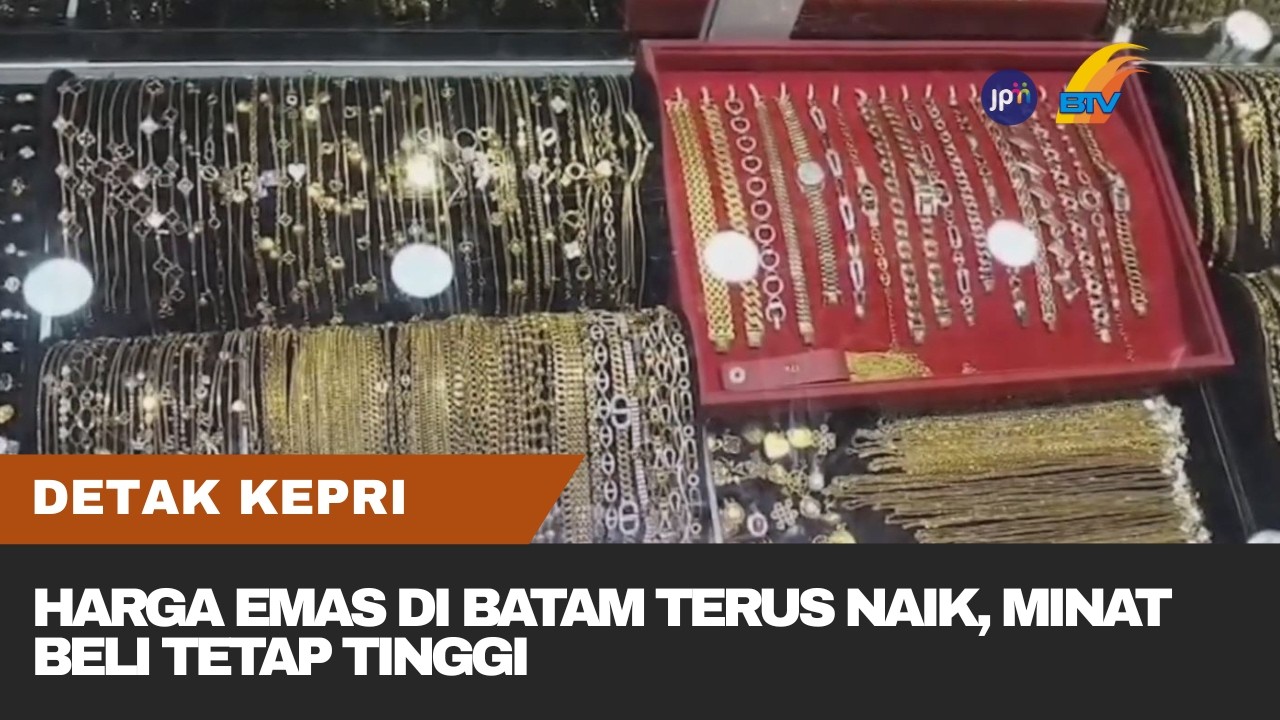 HARGA EMAS DI BATAM TERUS NAIK, MINAT BELI TETAP TINGGI
