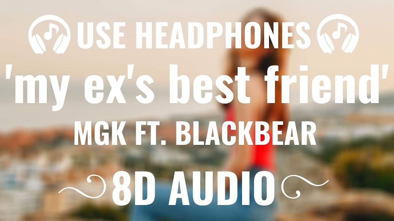 Machine Gun Kelly - my ex's best friend ft. Blackbear (8D AUDIO) 🎧 [HEADPHONES MUST]