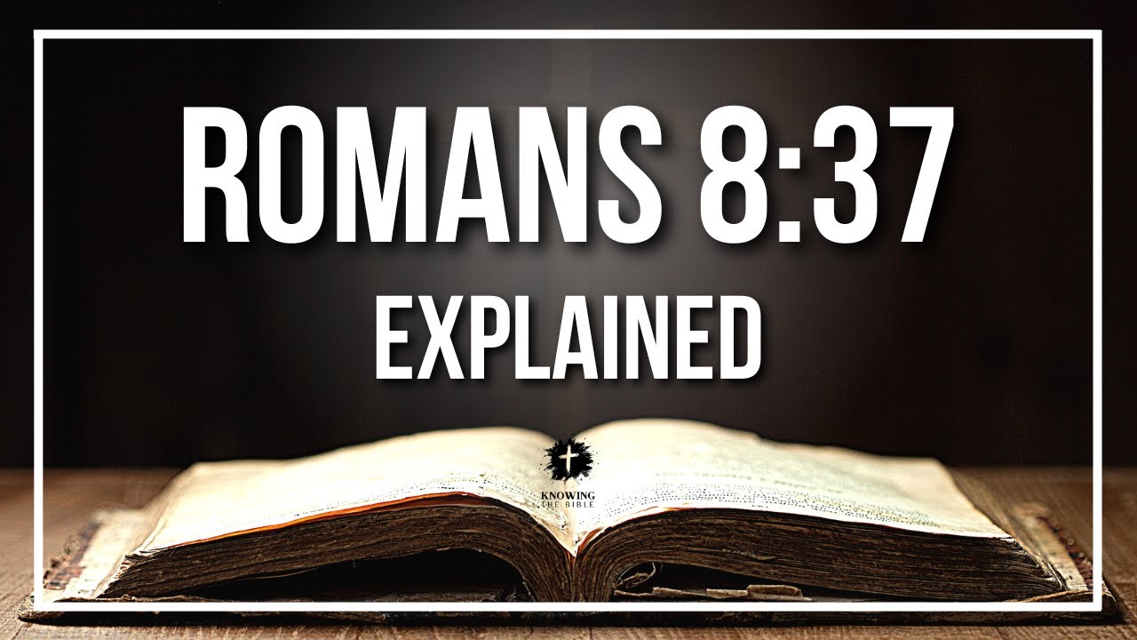 ROMANS 8:37 Explained | ROMANS 8:37 Meaning According to the Bible [KJV]