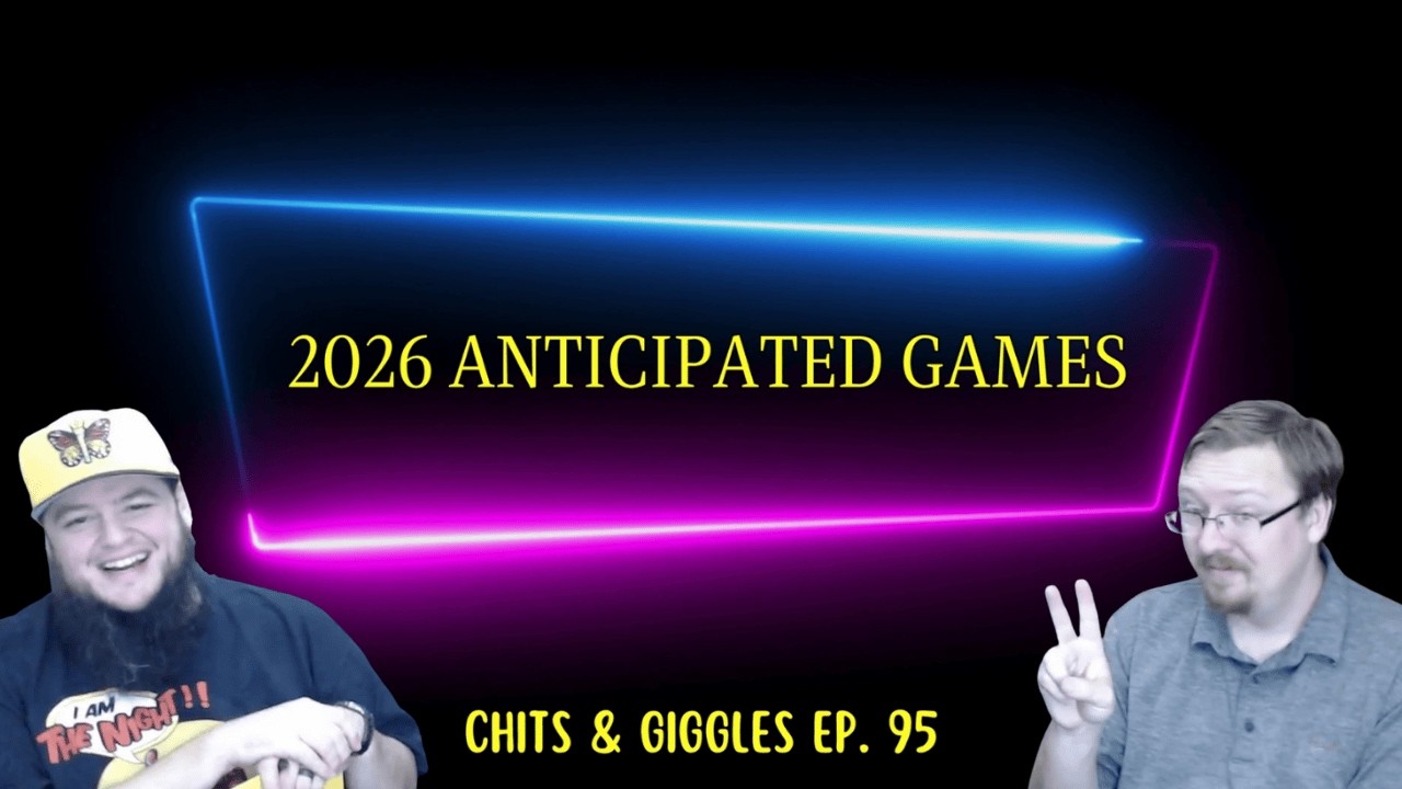 Chits & Giggles Ep. 65: 2026 Anticipated Games
