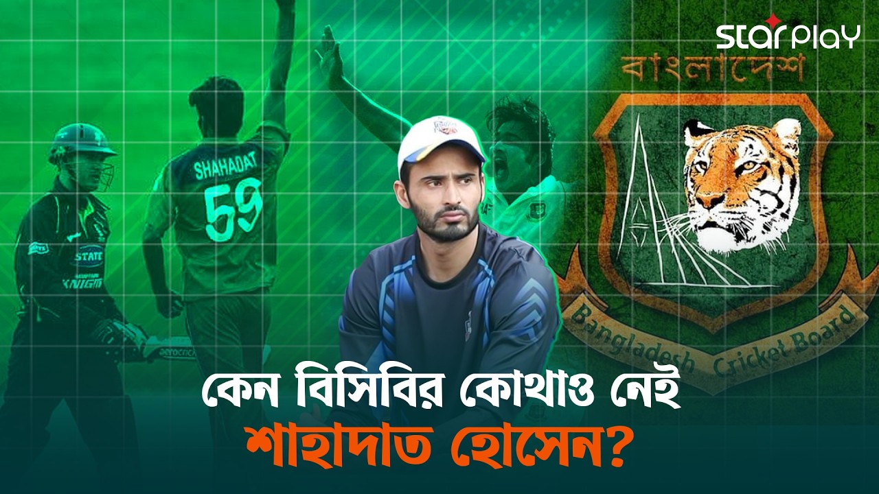 বিসিবির কাঠামোয় কেন দেখা যায় না শাহাদাত হোসেনকে? | Star Play