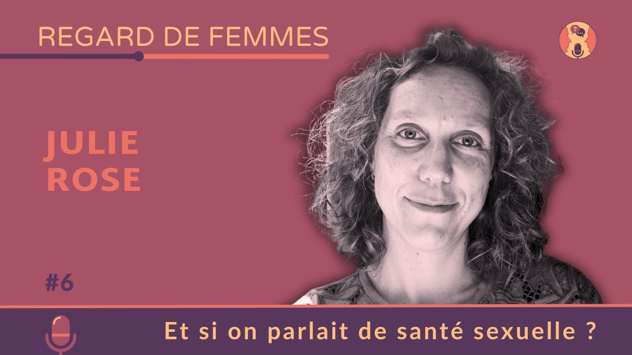 Regard de femmes #6 | Julie Rose : Et si on parlait de santé sexuelle ?