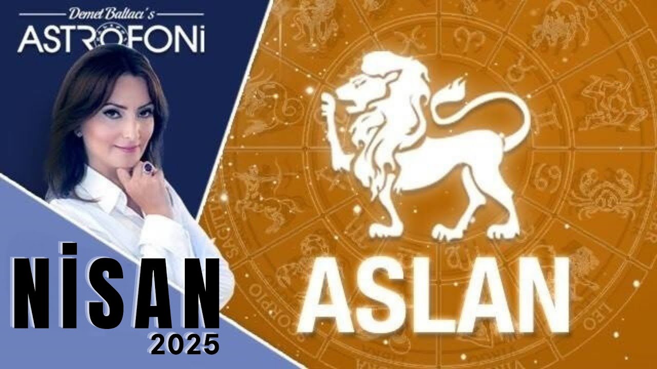 Aslan Burcu, Nisan 2025, Aylık Burç Yorumları, Astrolog Demet Baltacı ile Astroloji haber burçlar