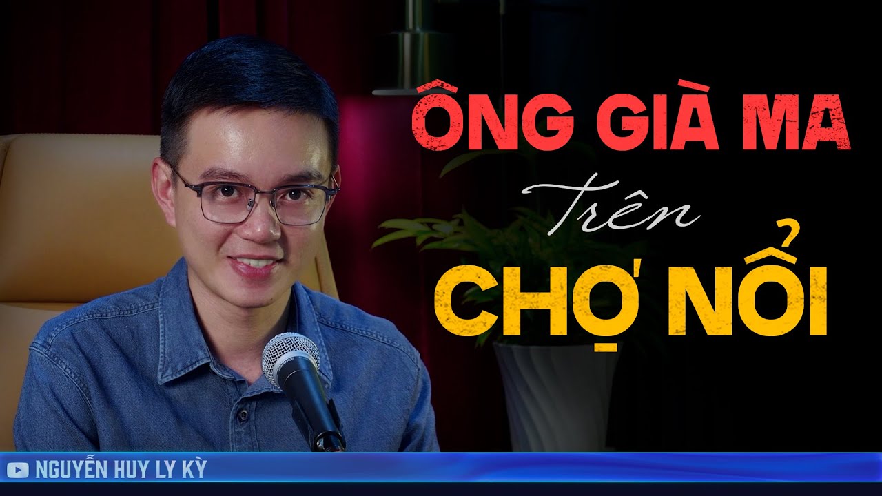 ÔNG GIÀ MA TRÊN CHỢ NỔI - Chuyện tâm linh đời thường Nguyễn Huy kể