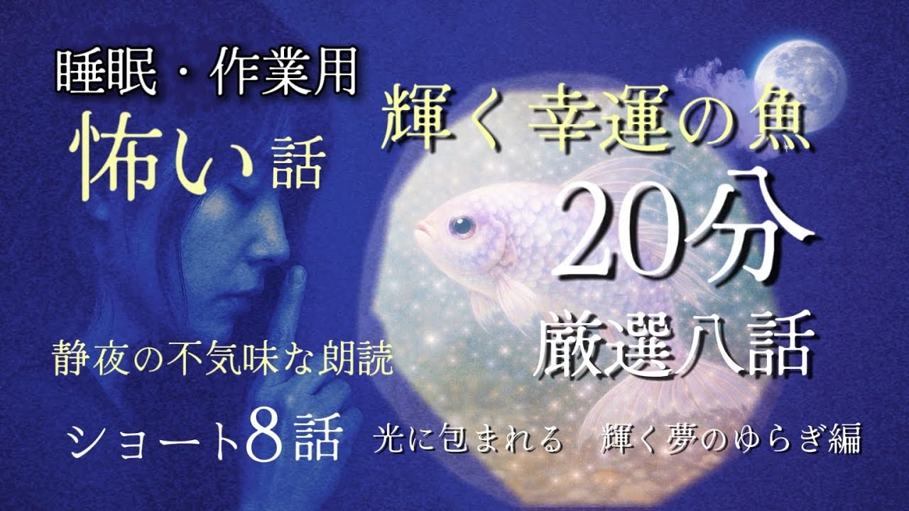 【睡眠用・作業用 怪談朗読 20分】静夜の不気味な朗読 厳選ショート8話「輝く幸運の魚」～光に包まれる・輝く夢のゆらぎ編～【総集編】#睡眠朗読　#睡眠用怪談
