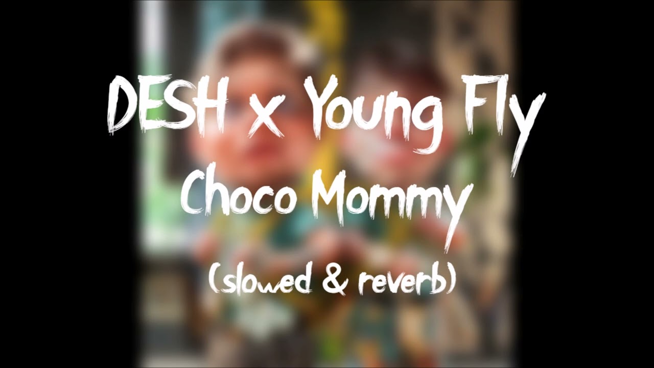 DESH x YOUNG FLY - CHOCO MOMMY (slowed & reverb)