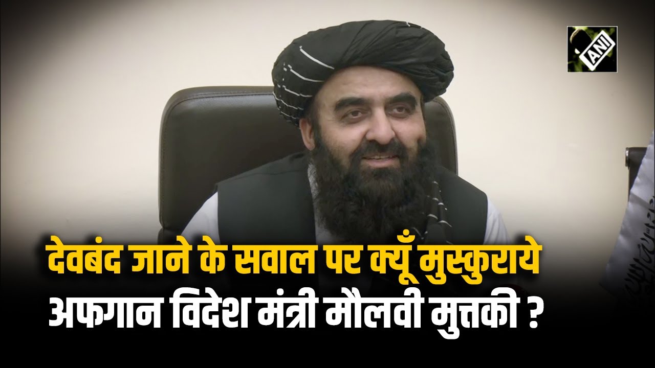 Afghanistan और Deoband जुड़े हुए हैं: Delhi से बोले Afghanistan FM Maulavi Amir Khan Muttaqi