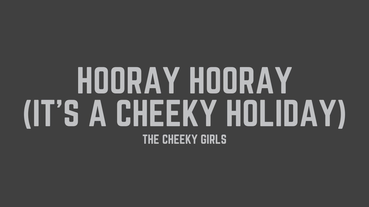 The Cheeky Girls - Hooray Hooray (It's a Cheeky Holiday) (Lyrics)