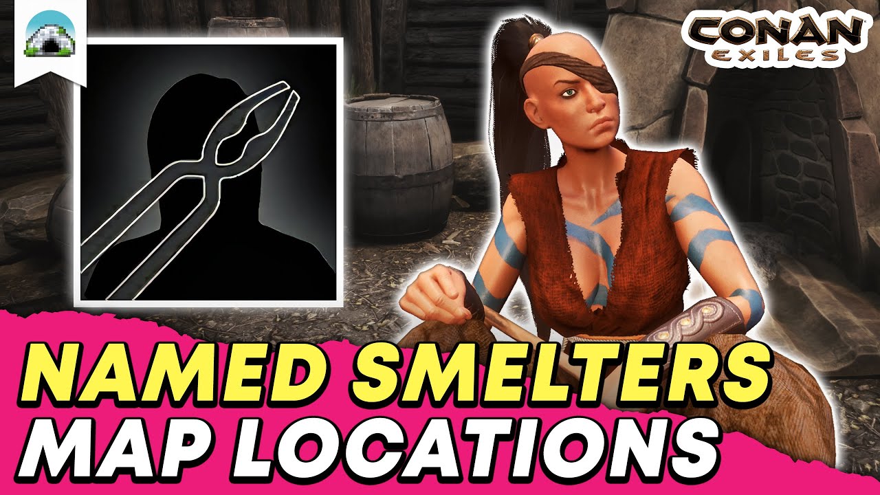 Best Named Smelter Locations: Where to find T4 Smelters - Guide | Conan Exiles