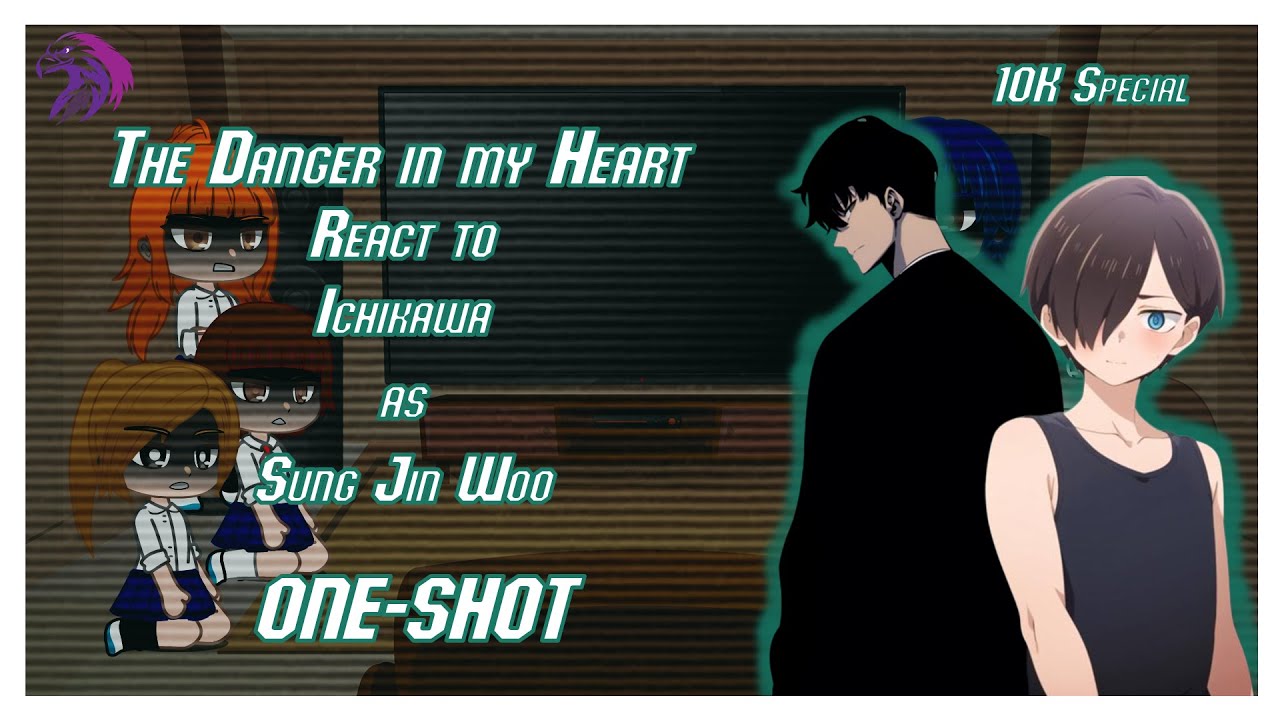 The Danger in my heart react to Ichikawa as Sung-Jin-Woo |One-shot| 10k special....