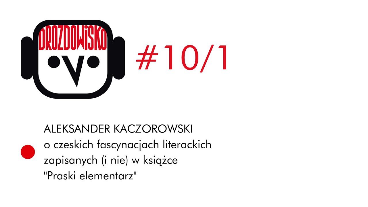 Aleksander Kaczorowski o Pradze i czeskich pisarzach-gigantach (Drozdowisko #10/1)