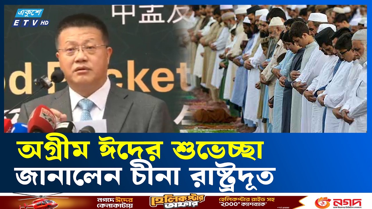 অগ্রীম ঈদের শুভেচ্ছা জানালেন চীনা রাষ্ট্রদূত | Chinese ambassador  | Ekushey TV