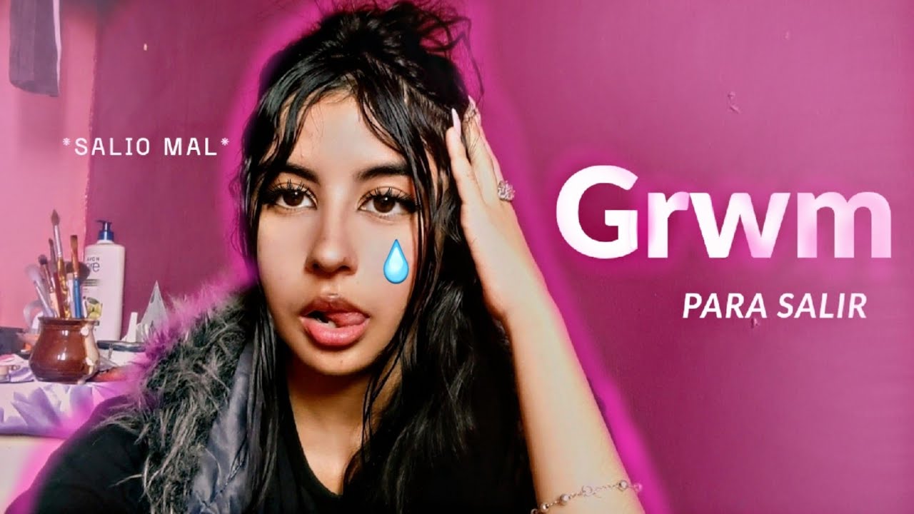 Grwm para salir con mi novio (salio mal😢💔) 