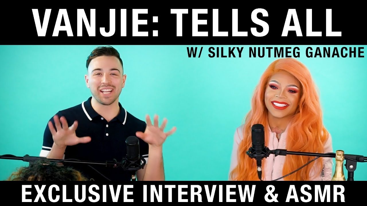 VANJIE: TELLS ALL (Full Interview) & ASMR with Special Guest Silky Ganache
