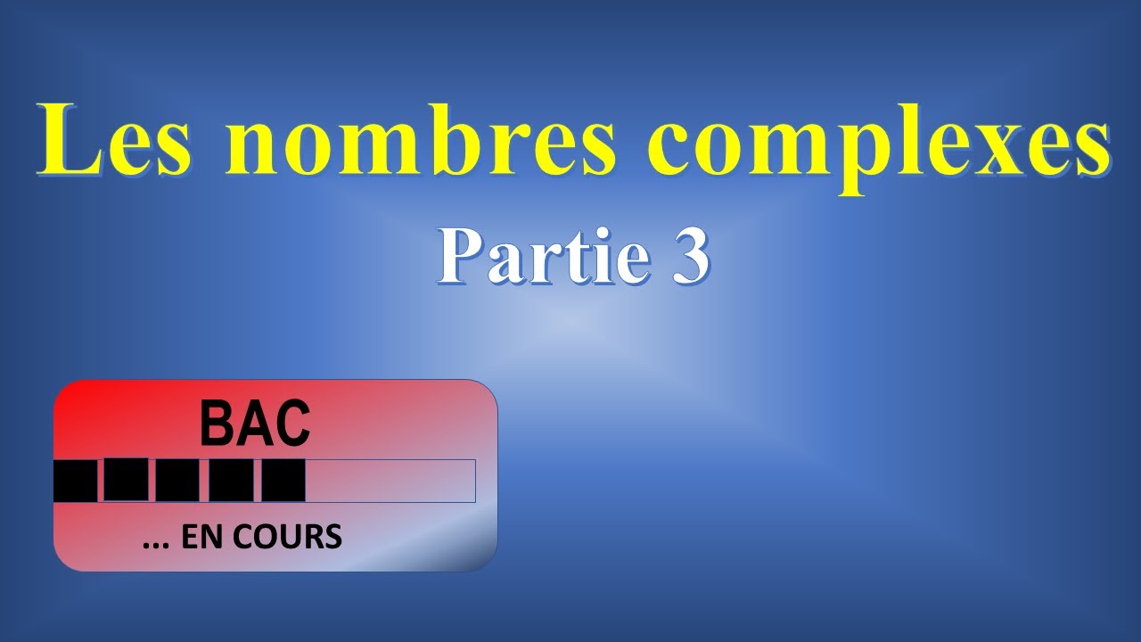 Les nombres Complexe : Partie 3