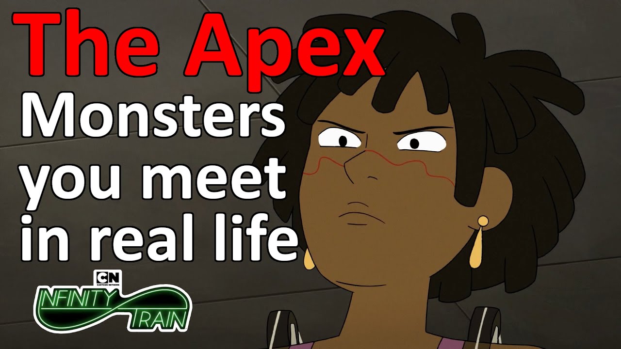 The Apex From Infinity Train: The Monsters You Meet In Real Life