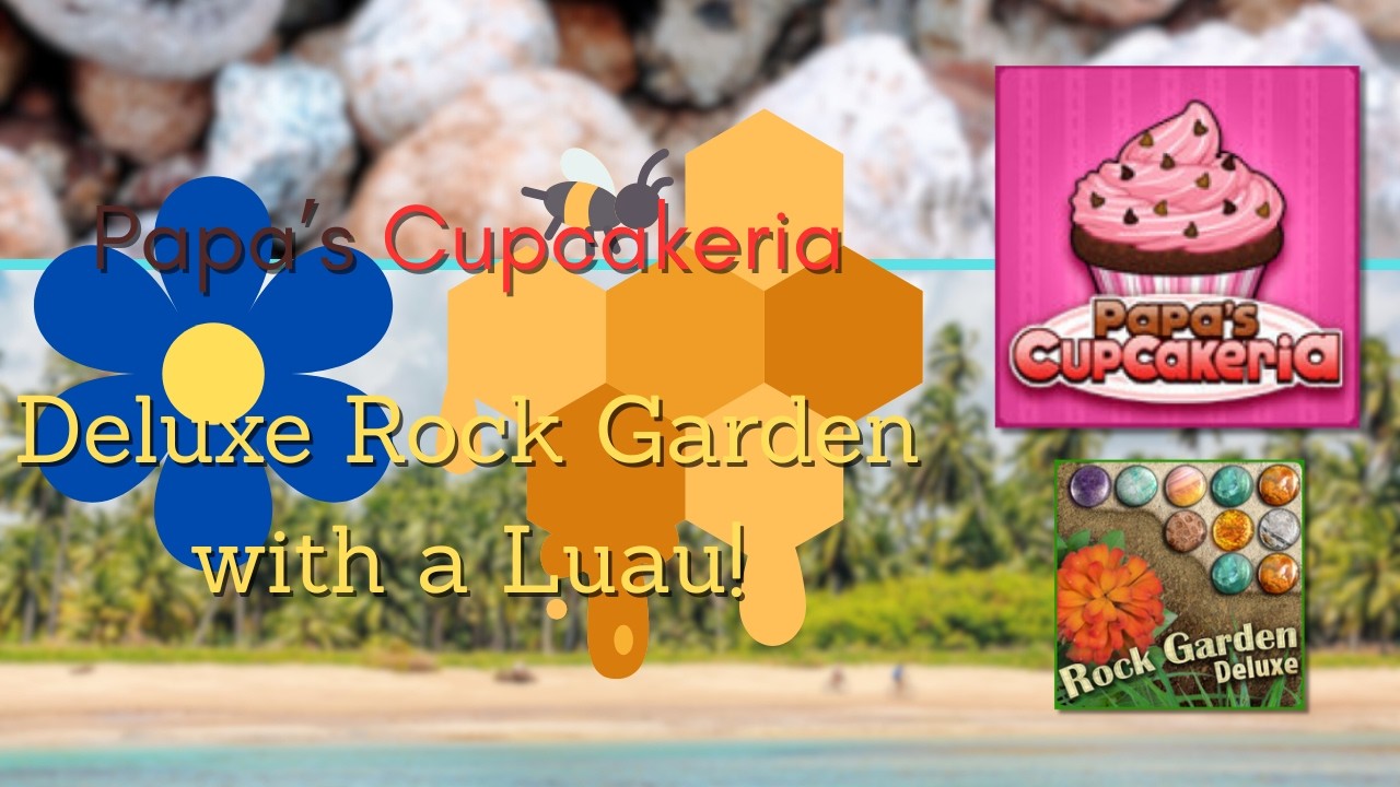 Papa's Cupcakeria| Deluxe Rock Garden w/ a Luau!
