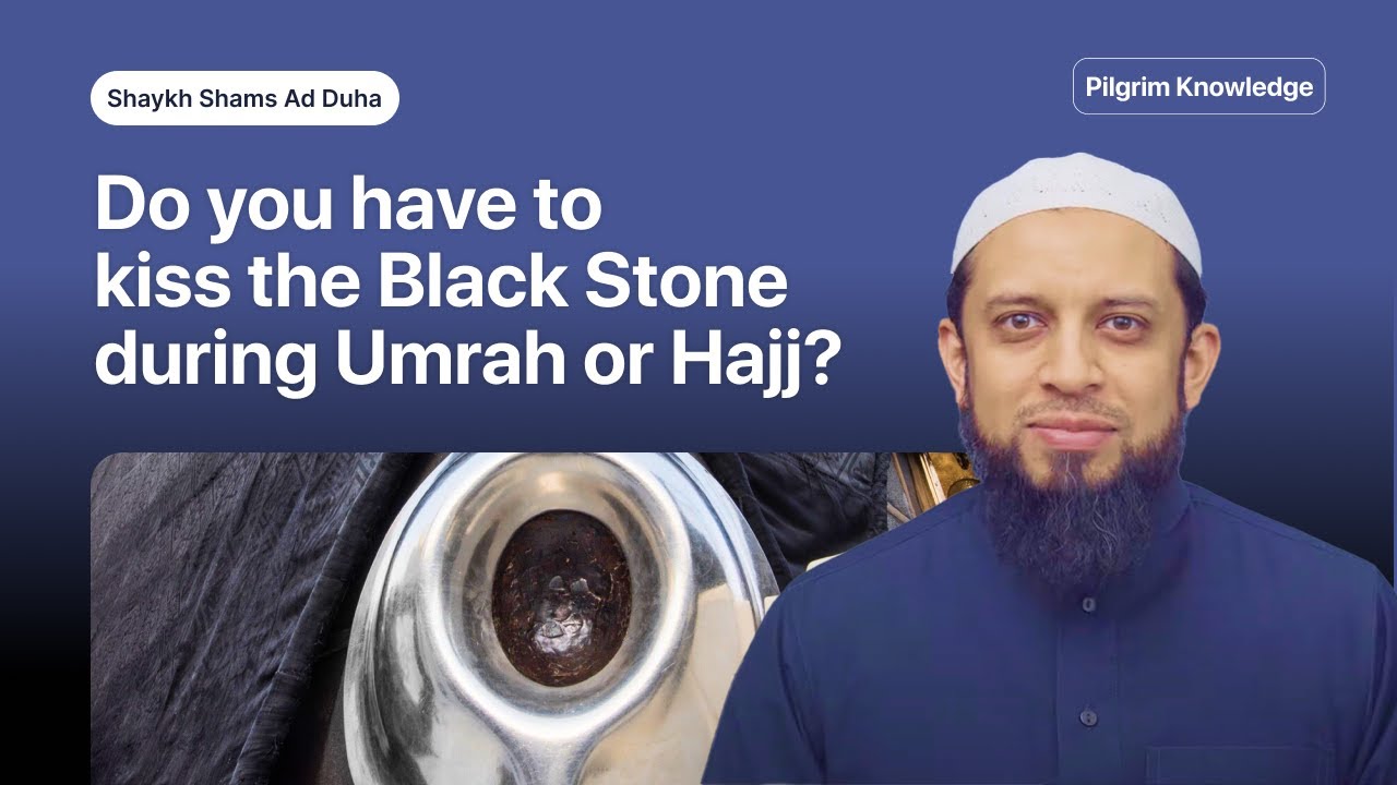 Do You Have to Kiss The Black Stone During Umrah or Hajj?