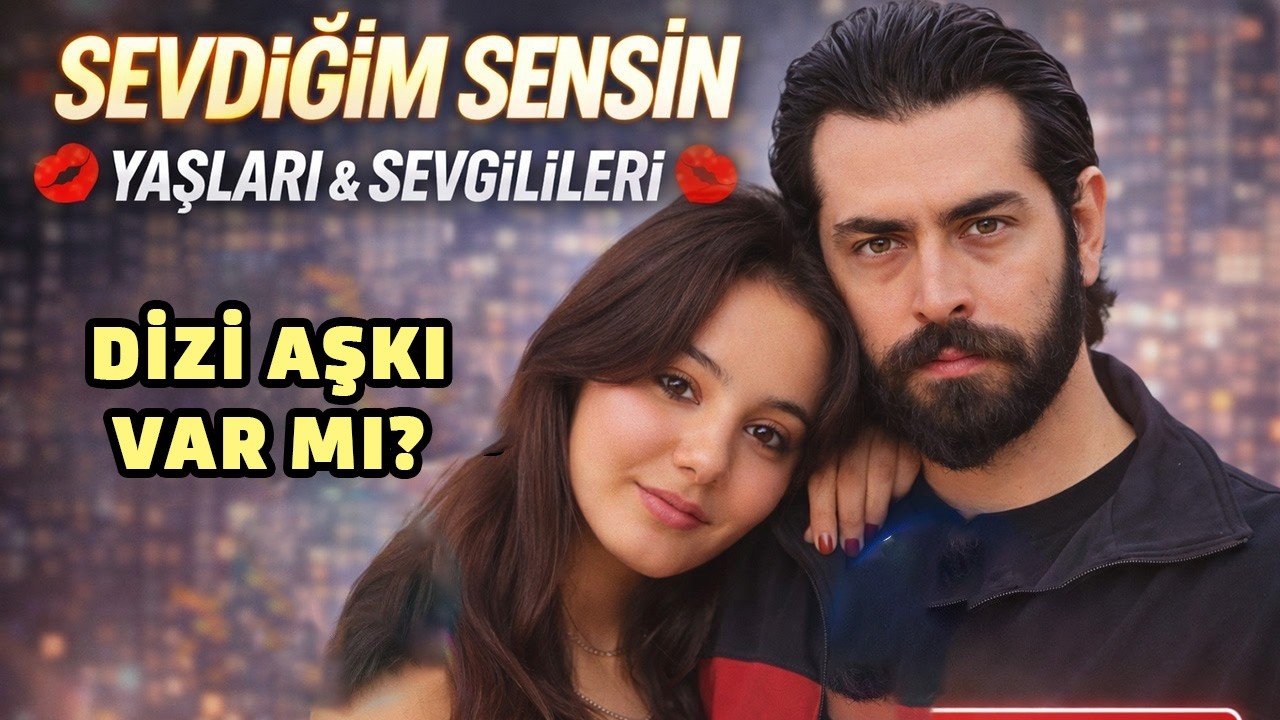 Sevdiğim Sensin Dizisi Oyuncuları Sevgilileri, Yaşları, Memleketleri