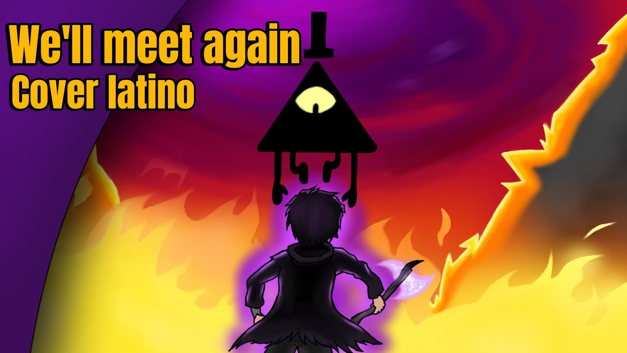 We'll Meet Again - Bill Cipher [Cover español latino]