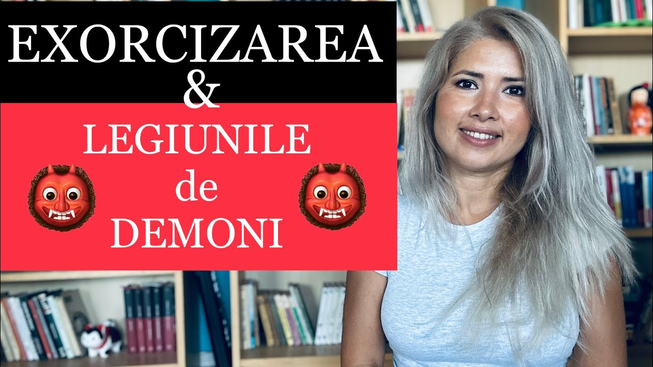 EXORCIZAREA SI LEGIUNILE DE DEMONI 👹