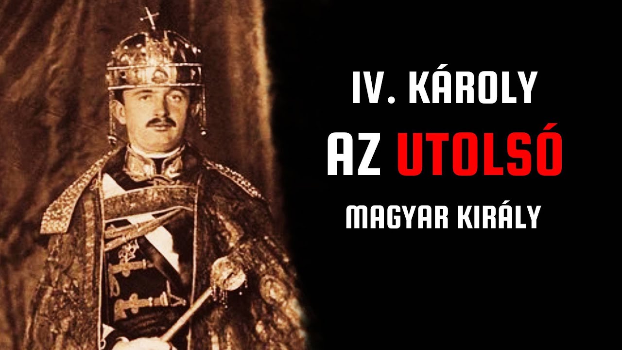 Érdekességek IV. Károly magyar királyról! - Az utolsó magyar király!