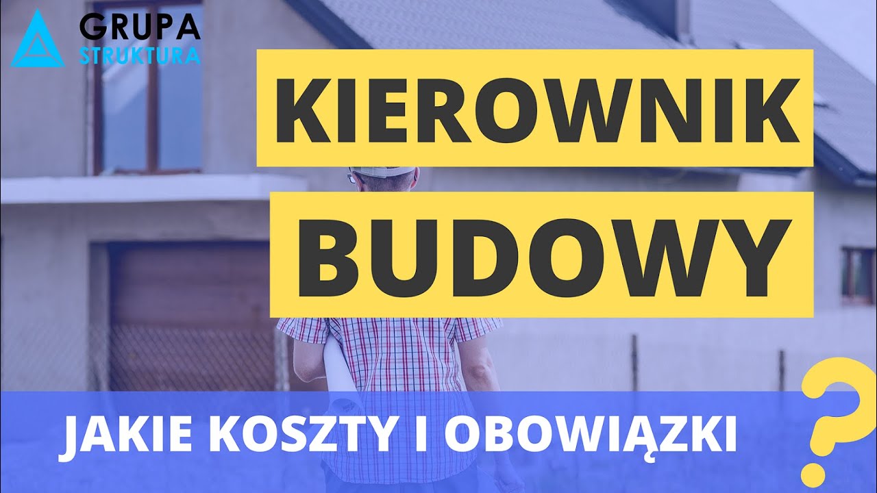 Kierownik budowy - Kiedy potrzebny? Jakie ma obowiązki i ile kosztuje?