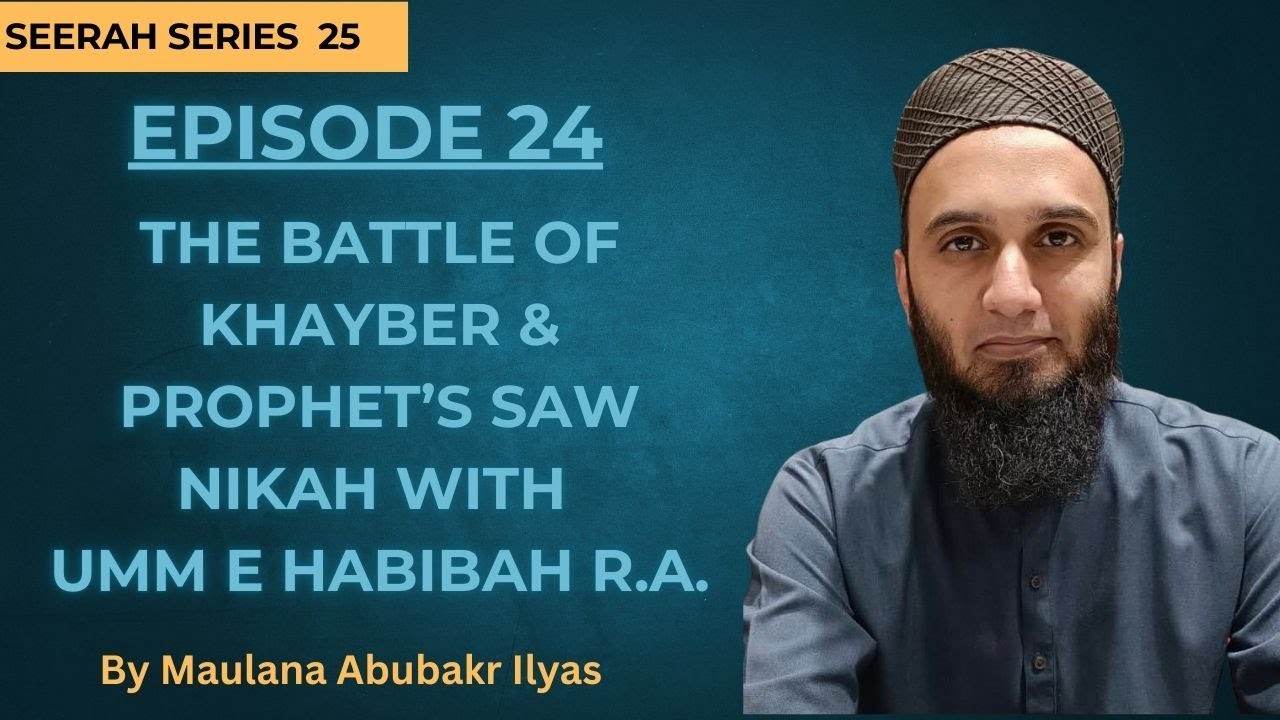 Episode 24 - The Battle of Khayber & Prophet's SAW Nikah with Umm e Habibah R.A.