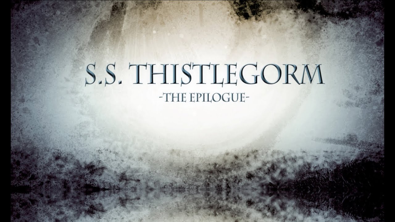S.S.  THISTLEGORM  -THE EPILOGUE-