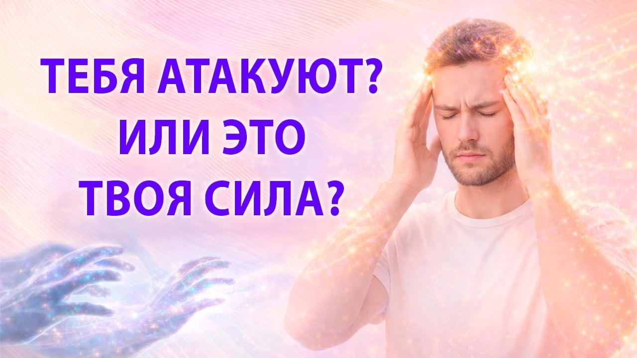 Тебя атакуют или это твоя сила? Как различить?