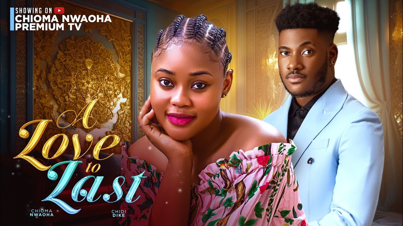 A LOVE TO LAST, CHIOMA NWAOHA  , CHIDI DIKE LATEST NOLLYWOOD MOVIES 2024
