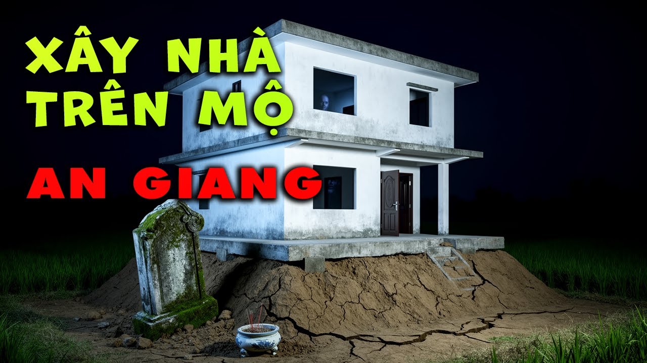Xây Nhà Trên Mộ An Giang: Quan Tài Rỗng - Ba Vong Hồn Không Đâu Phá Phách Gia Đình
