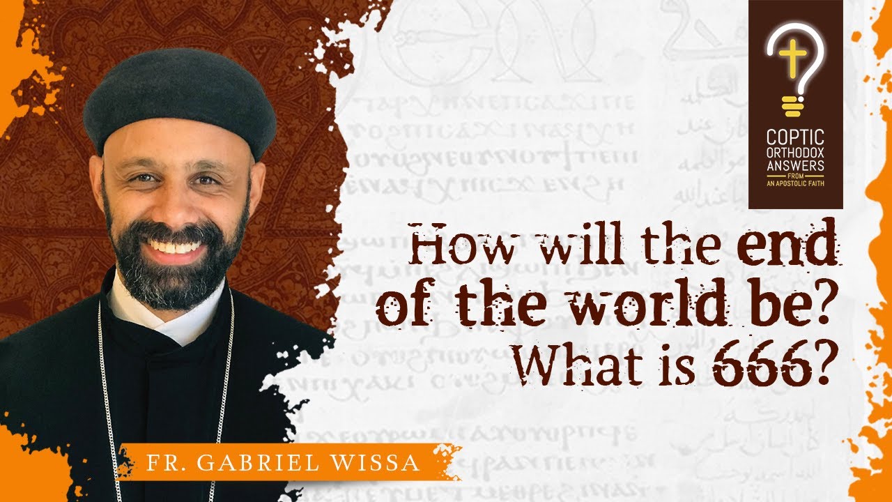 How will the end of the world be?  What is 666? by Fr. Gabriel Wissa