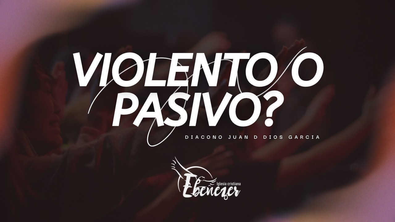 Violento o Pasivo? || Juan D Dios Garcia || Iglesia Ebenezer Indianapolis