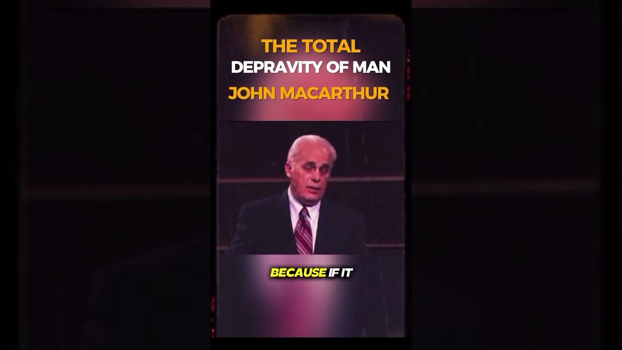 The Total Depravity Of Man | John MacArthur 