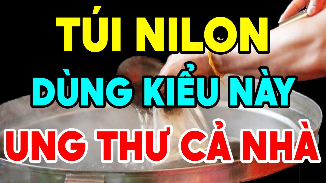 BS Cảnh Báo: Cấm Dùng Túi Nilon (Túi Bóng) Theo Cách Ngu Xuẩn Này, Kẻo Ung Thư Cả Nhà