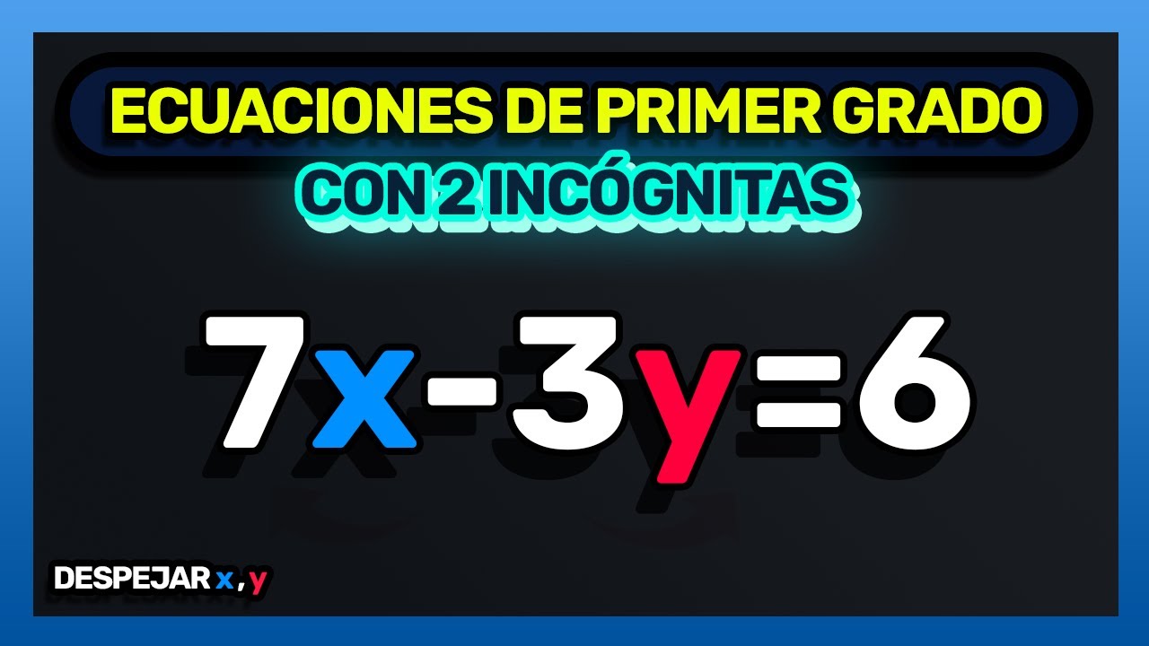 ECUACIONES DE PRIMER GRADO CON DOS INCÓGNITAS (Desde Cero)