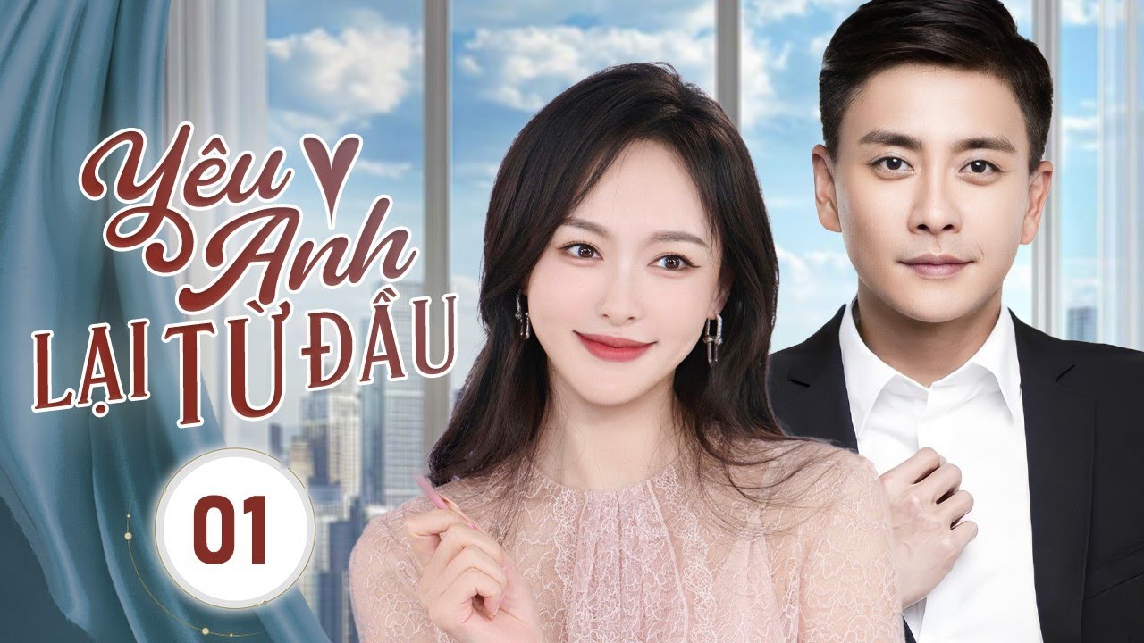 YÊU ANH LẠI TỪ ĐẦU - Tập 01 | Nam Thần Lạnh Lùng Bất Ngờ Rung Động Trước Cô Nữ Sinh Đáng Yêu