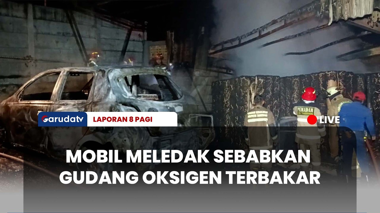 DETIK-DETIK MOBIL MELEDAK! Gudang Oksigen di Tangerang Ludes Jadi Lautan Api! I LAPORAN 8 PAGI