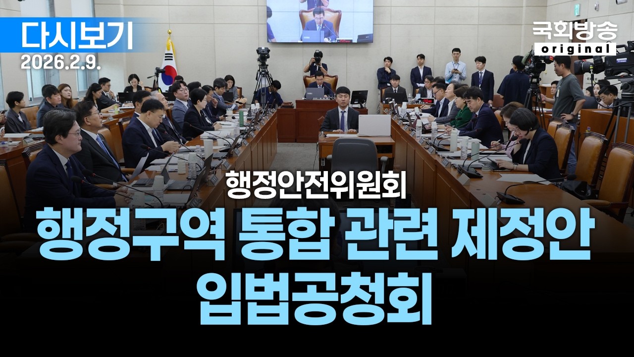 [국회방송 생중계] 행정안전위원회 - 행정구역 통합 관련 제정안 입법공청회 (26.2.9.)