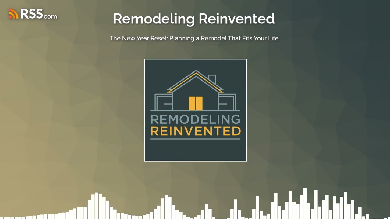 🎙️ The New Year Reset: Planning a Remodel That Fits Your Life | Remodeling Reinvented